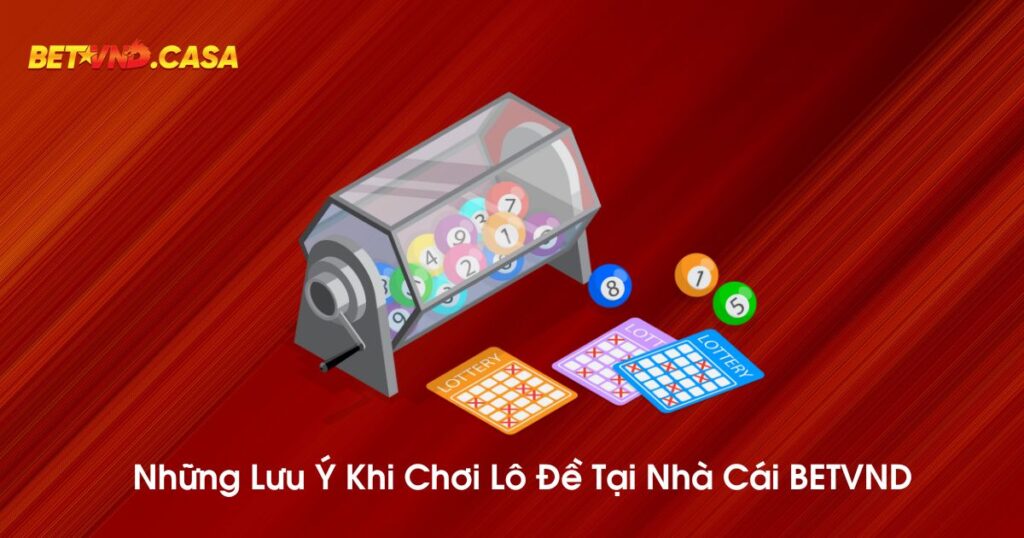 Những lưu ý khi chơi lô đề tại nhà cái BETVND